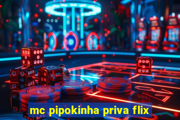 mc pipokinha priva flix